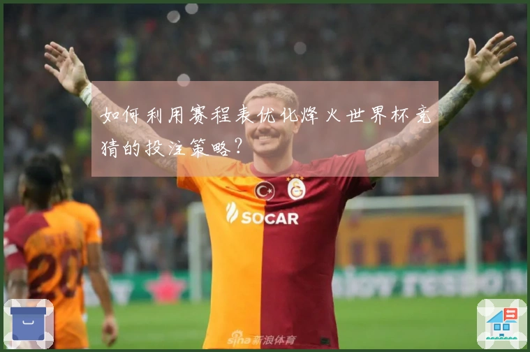 如何利用赛程表优化烽火世界杯竞猜的投注策略？