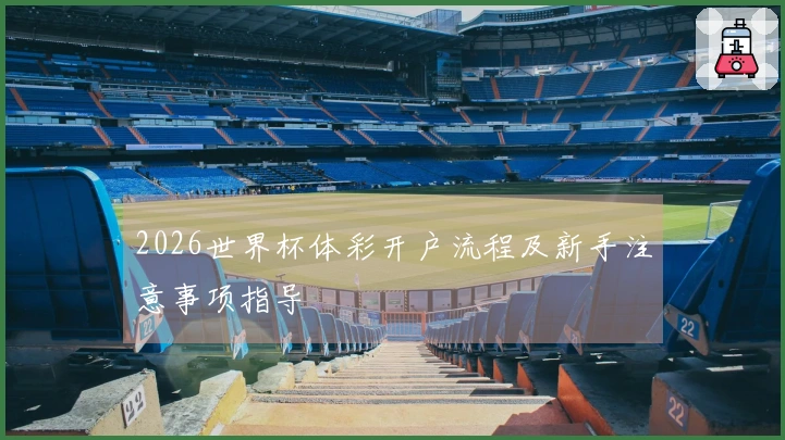 2026世界杯体彩开户流程及新手注意事项指导