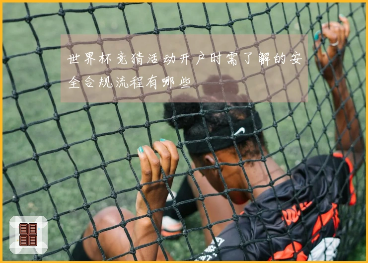 世界杯竞猜活动开户时需了解的安全合规流程有哪些