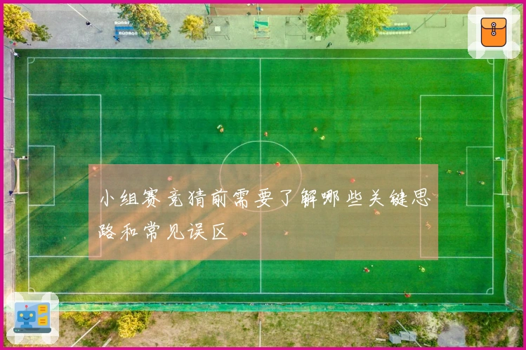 小组赛竞猜前需要了解哪些关键思路和常见误区