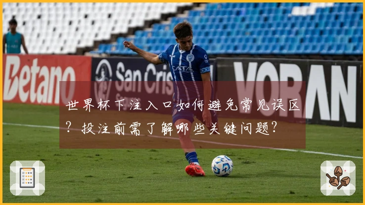 世界杯下注入口如何避免常见误区？投注前需了解哪些关键问题？